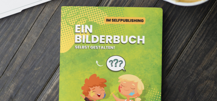 Ein Bilderbuch selbst gestalten – Im Selfpublishing Ein Bilderbuch selbst gestalten – Im Selfpublishing